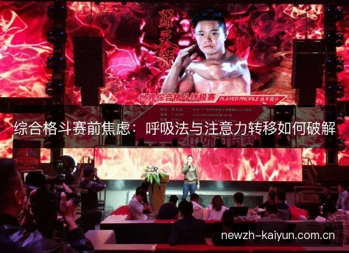 综合格斗赛前焦虑:呼吸法与注意力转移如何破解 综合格斗赛前焦虑:呼吸法与注意力转移如何破解
